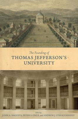 The Founding of Thomas Jefferson's University by Ragosta, John A.