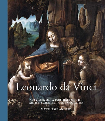 Leonardo Da Vinci: 500 Years On: A Portrait of the Artist, Scientist and Innovator by Landrus, Walter