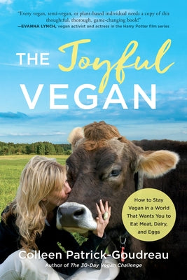 The Joyful Vegan: How to Stay Vegan in a World That Wants You to Eat Meat, Dairy, and Eggs by Patrick-Goudreau, Colleen