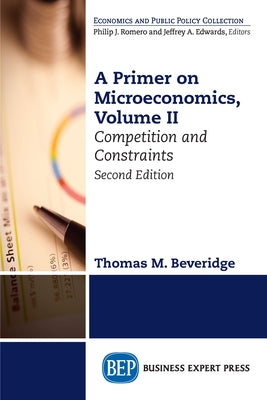 A Primer on Microeconomics, Second Edition, Volume II: Competition and Constraints by Beveridge, Thomas M.