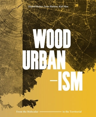 Wood Urbanism: From the Molecular to the Territorial by Iba&#241;ez, Daniel