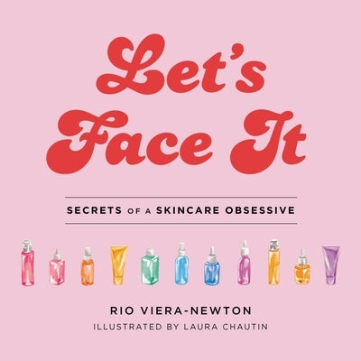 Let's Face It: Secrets of a Skincare Obsessive by Viera-Newton, Rio