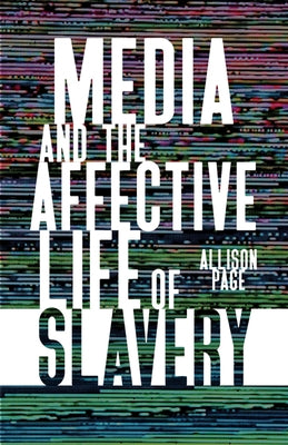 Media and the Affective Life of Slavery by Page, Allison