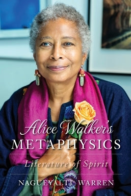 Alice Walker's Metaphysics: Literature of Spirit by Warren, Nagueyalti