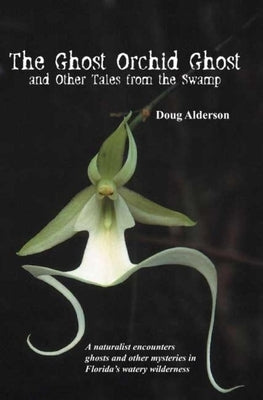 The Ghost Orchid Ghost: And Other Tales from the Swamp by Alderson, Doug