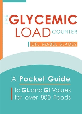 The Glycemic Load Counter: A Pocket Guide to Gl and GI Values for Over 800 Foods by Blades, Mabel