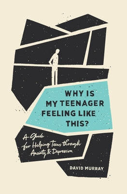 Why Is My Teenager Feeling Like This?: A Guide for Helping Teens Through Anxiety and Depression by Murray, David