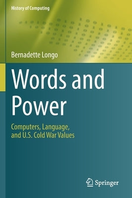 Words and Power: Computers, Language, and U.S. Cold War Values by Longo, Bernadette