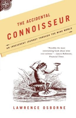 The Accidental Connoisseur: An Irreverent Journey Through the Wine World by Osborne, Lawrence