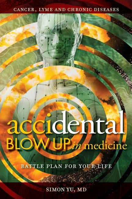 AcciDental Blow Up in Medicine: Battle Plan for Your Life by Yu, Simon