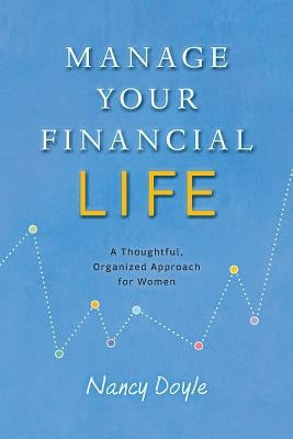 Manage Your Financial Life: A Thoughtful, Organized Approach for Women by Doyle, Nancy