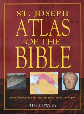 St. Joseph Atlas of the Bible: 79 Full-Color Maps of Bible Lands with Photos, Charts, and Diagrams by Dowley, Tim