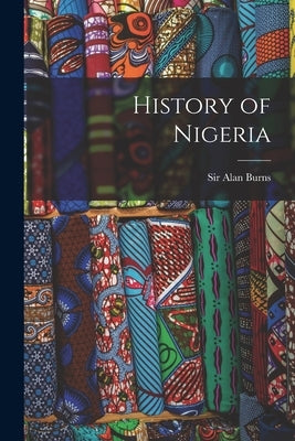 History of Nigeria by Burns, Alan