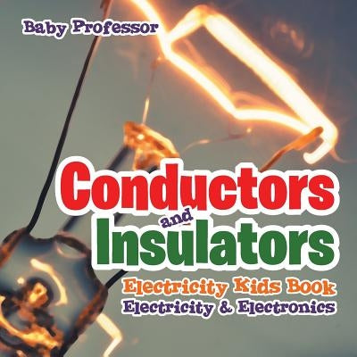 Conductors and Insulators Electricity Kids Book Electricity & Electronics by Baby Professor
