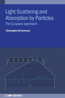 Light Scattering and Absorption by Particles: The Q-Space Approach by Sorensen, Christopher M.