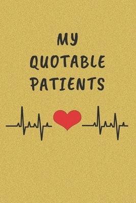 My Quotable Patients: Funny Things That Patients say. Perfect Gift idea for Doctor, Medical Assistant, Nurses. by Journal, Funny Medical