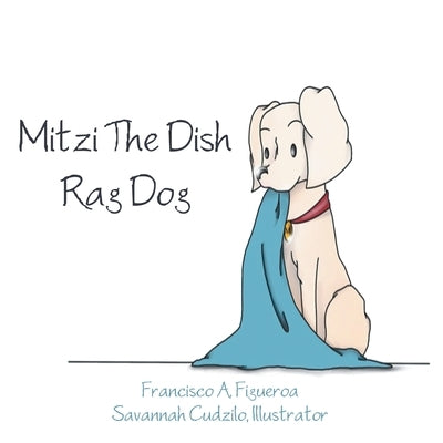 Mitzi The Dish Rag Dog by Figueroa, Francisco A.