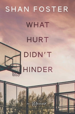 What Hurt Didn't Hinder: A Memoir by Foster, Shan