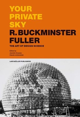 Your Private Sky: R. Buckminster Fuller: The Art of Design Science by Krausse, Joachim