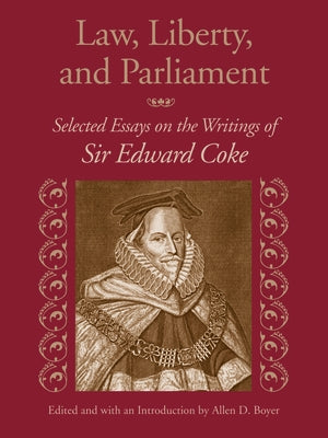 Law, Liberty, and Parliament: Selected Essays on the Writings of Sir Edward Coke by Boyer, Allen D.