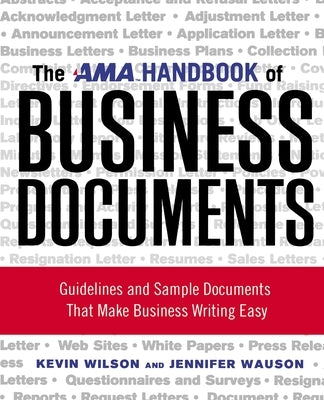 The AMA Handbook of Business Documents: Guidelines and Sample Documents That Make Business Writing Easy by Wilson, Kevin