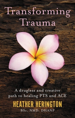 Transforming Trauma: A Drugless and Creative Path to Healing Pts and Ace by Herington, Heather L.