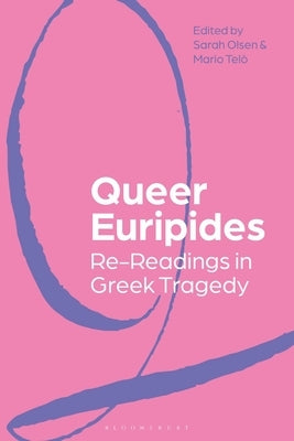 Queer Euripides: Re-Readings in Greek Tragedy by Olsen, Sarah