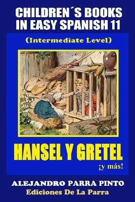 Children´s Books In Easy Spanish 11: Hansel y Gretel ¡y más! (Intermediate Level by Parra Pinto, Alejandro