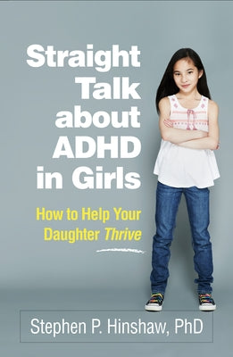 Straight Talk about ADHD in Girls: How to Help Your Daughter Thrive by Hinshaw, Stephen P.