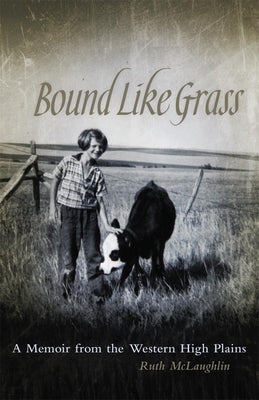 Bound Like Grass: A Memoir from the Western High Plains by McLaughlin, Ruth