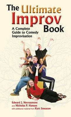 Ultimate Improv Book: A Complete Guide to Comedy Improvisation by Nevraumont, Edward J.