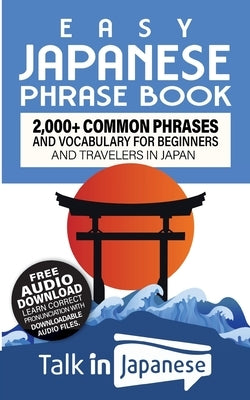 Easy Japanese Phrase Book: 2,000+ Common Phrases and Vocabulary for Beginners and Travelers in Japan by Talk in Japanese