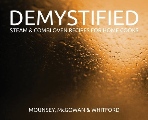 Demystified - 2nd Edition: Steam & Combi Oven Recipes for Home Cooks by Mounsey, Paul