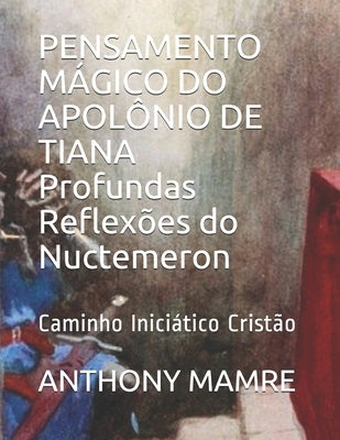 PENSAMENTO MÁGICO DO APOLÔNIO DE TIANA Profundas Reflexões do Nuctemeron: Caminho Iniciático Cristão by Mamre, Anthony