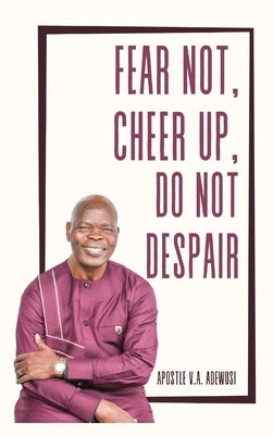 Fear Not, Cheer Up, Do Not Despair by Adewusi, Apostle Victor