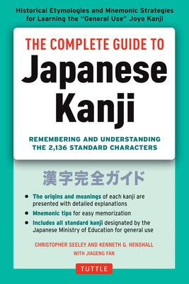 The Complete Guide to Japanese Kanji: (Jlpt All Levels) Remembering and Understanding the 2,136 Standard Characters by Seely, Christopher