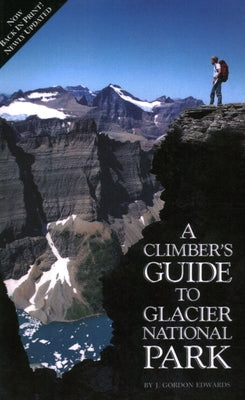 Climber's Guide to Glacier National Park, Second Edition by Edwards, J. Gordon