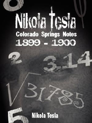 Nikola Tesla: Colorado Springs Notes, 1899-1900 by Tesla, Nikola