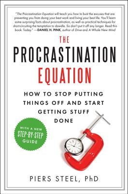 The Procrastination Equation: How to Stop Putting Things Off and Start Getting Stuff Done by Steel, Piers