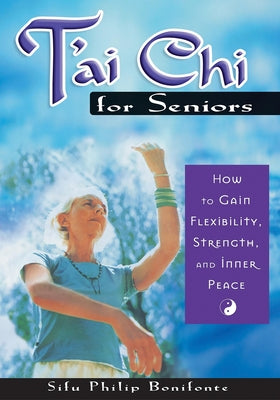 T'ai Chi for Seniors: How to Gain Flexibility, Strength, and Inner Peace by Bonifonte, Sifu Philip