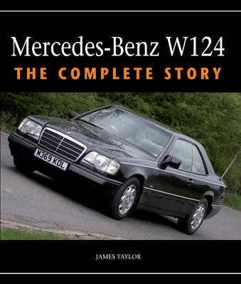 Mercedes-Benz W124: The Complete Story by Taylor, James