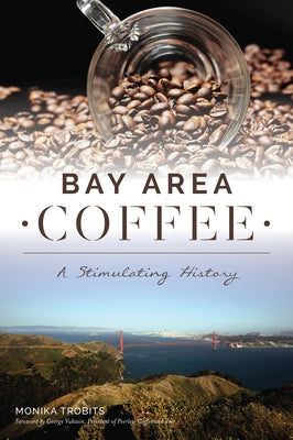 Bay Area Coffee: A Stimulating History by Trobits, Monika