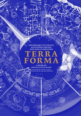 Terra Forma: A Book of Speculative Maps by Ait-Touati, Frederique