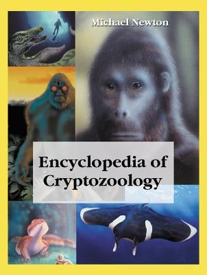 Encyclopedia of Cryptozoology: A Global Guide to Hidden Animals and Their Pursuers by Newton, Michael