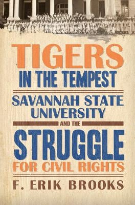 Tigers in the Tempest Savannah State University and the Struggle for Civil Rights by Brooks, F. Erik, PH.D.