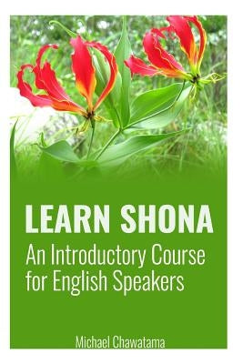 Learn Shona: An Introductory Course for English Speakers by Chawatama, Michael