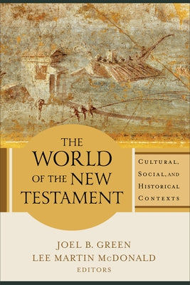 The World of the New Testament: Cultural, Social, and Historical Contexts by Green, Joel B.