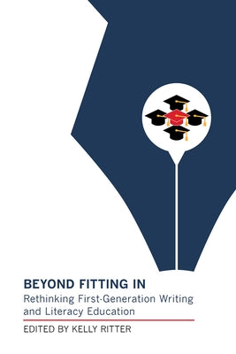 Beyond Fitting in: Rethinking First-Generation Writing and Literacy Education by Ritter, Kelly