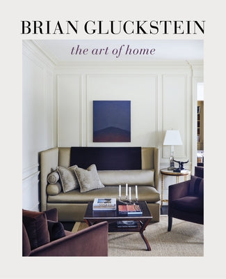 Brian Gluckstein: The Art of Home by Gluckstein, Brian