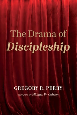 The Drama of Discipleship by Perry, Gregory R.